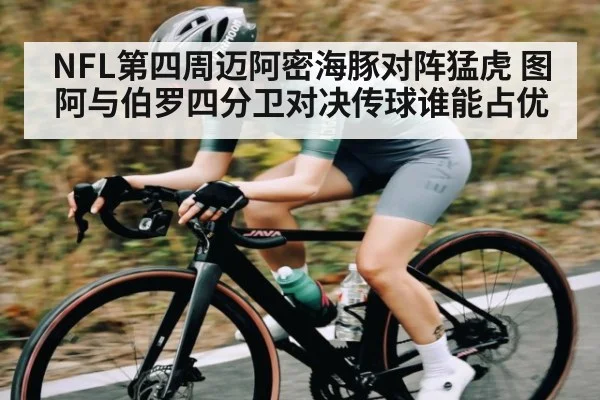 NFL第四周迈阿密海豚对阵猛虎 图阿与伯罗四分卫对决传球谁能占优 - KAIYUNSPORTS